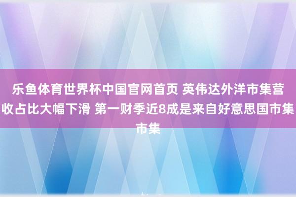 乐鱼体育世界杯中国官网首页 英伟达外洋市集营收占比大幅下滑 第一财季近8成是来自好意思国市集